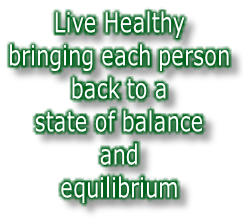 Live Healthy  bringing each person  back to a  state of balance  and  equilibrium