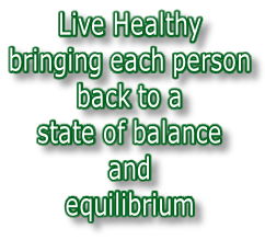 Live Healthy  bringing each person  back to a  state of balance  and  equilibrium