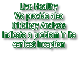 Live Healthy  We provide also Iridology Analysis indicate a problem in its  earliest inception