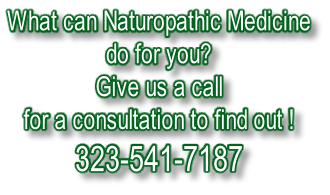 What can Naturopathic Medicine  do for you? Give us a call  for a consultation to find out ! 323-541-7187