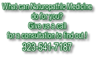 What can Naturopathic Medicine  do for you? Give us a call  for a consultation to find out ! 323-541-7187