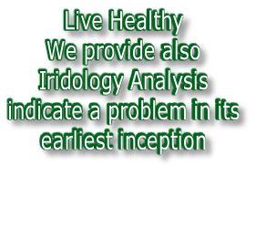 Live Healthy  We provide also Iridology Analysis indicate a problem in its  earliest inception